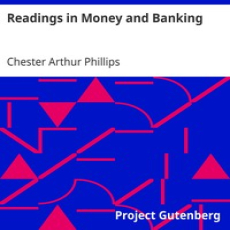 Readings in Money and Banking by Chester Arthur Phillips Readings in Money and Banking by Chester Arthur Phillips