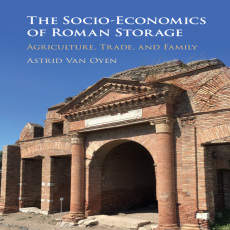 Astrid Van Oyen - The Socio-Economics of Roman Storage. Agriculture, Trade, and Family Astrid Van Oyen - The Socio-Economics of Roman Storage. Agriculture, Trade, and Family